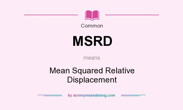 What does MSRD mean? It stands for Mean Squared Relative Displacement