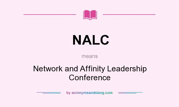 What does NALC mean? It stands for Network and Affinity Leadership Conference