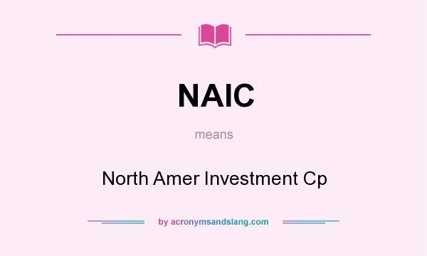 What does NAIC mean? It stands for North Amer Investment Cp