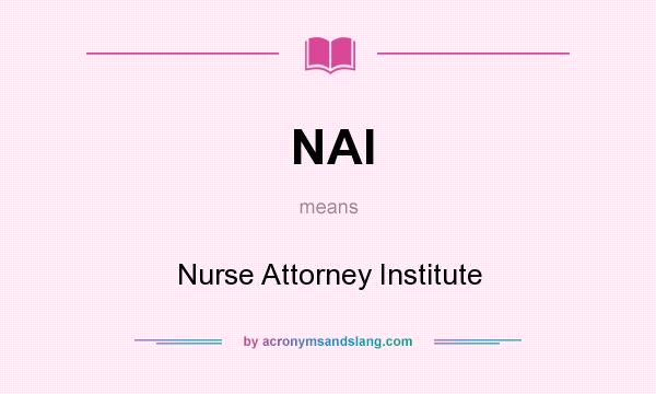 What does NAI mean? It stands for Nurse Attorney Institute