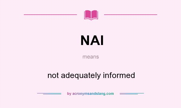 What does NAI mean? It stands for not adequately informed
