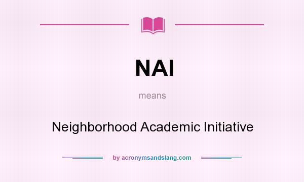 What does NAI mean? It stands for Neighborhood Academic Initiative