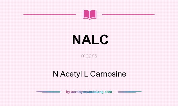 What does NALC mean? It stands for N Acetyl L Carnosine