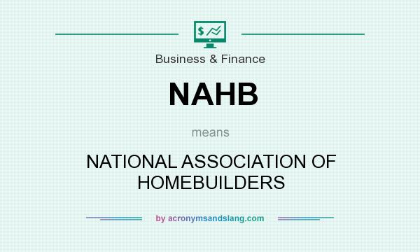 What does NAHB mean? It stands for NATIONAL ASSOCIATION OF HOMEBUILDERS