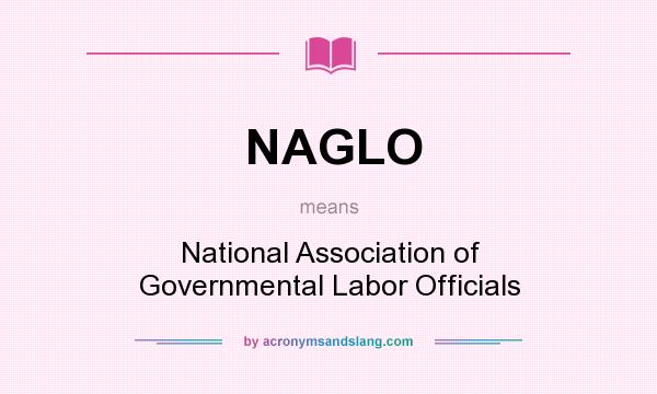 What does NAGLO mean? It stands for National Association of Governmental Labor Officials