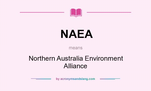 What does NAEA mean? It stands for Northern Australia Environment Alliance