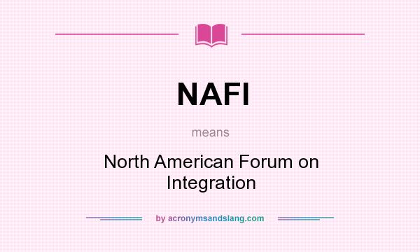 What does NAFI mean? It stands for North American Forum on Integration