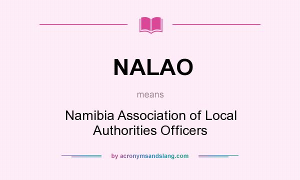 What does NALAO mean? It stands for Namibia Association of Local Authorities Officers