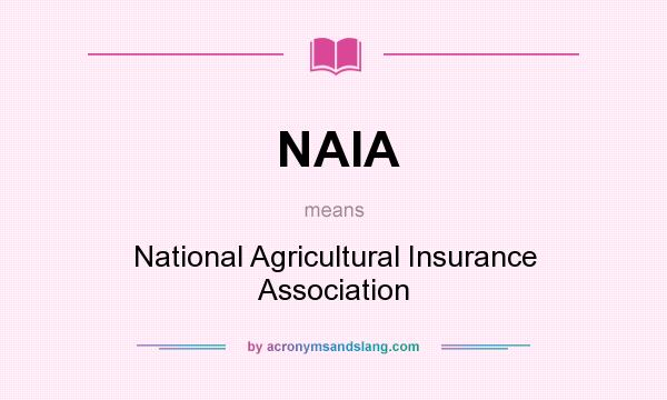 What does NAIA mean? It stands for National Agricultural Insurance Association