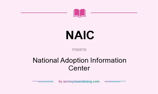 What does NAIC mean? It stands for National Adoption Information Center