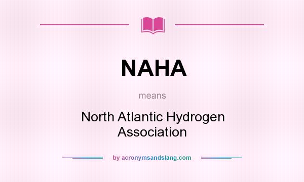 What does NAHA mean? It stands for North Atlantic Hydrogen Association