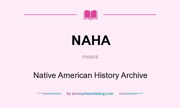 What does NAHA mean? It stands for Native American History Archive