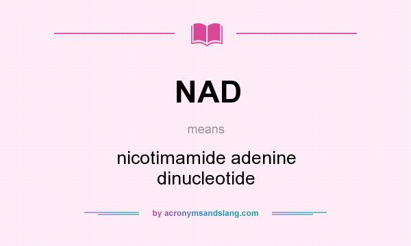 What does NAD mean? It stands for nicotimamide adenine dinucleotide