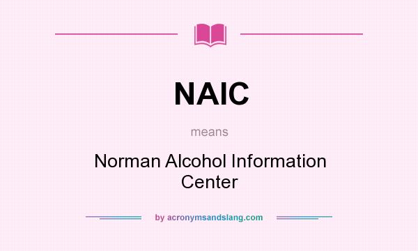 What does NAIC mean? It stands for Norman Alcohol Information Center