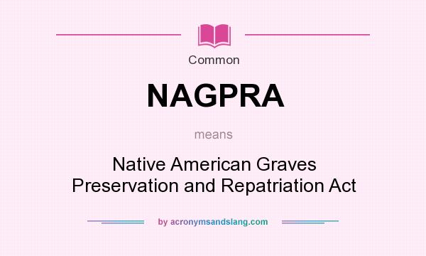 What does NAGPRA mean? It stands for Native American Graves Preservation and Repatriation Act