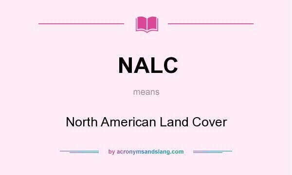 What does NALC mean? It stands for North American Land Cover