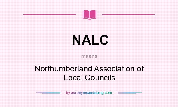 What does NALC mean? It stands for Northumberland Association of Local Councils