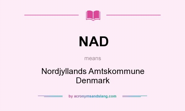 What does NAD mean? It stands for Nordjyllands Amtskommune Denmark