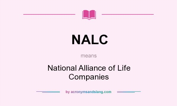 What does NALC mean? It stands for National Alliance of Life Companies