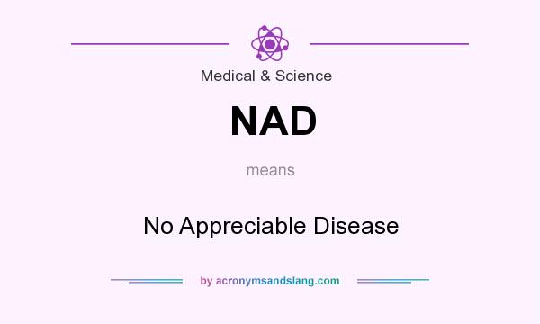 What does NAD mean? It stands for No Appreciable Disease
