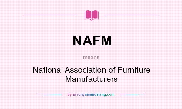 What does NAFM mean? It stands for National Association of Furniture Manufacturers