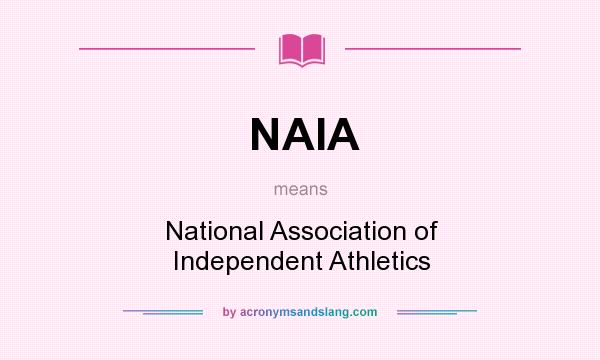 What does NAIA mean? It stands for National Association of Independent Athletics