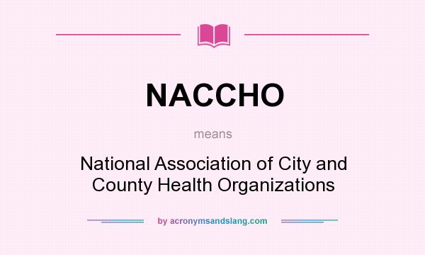 What does NACCHO mean? It stands for National Association of City and County Health Organizations