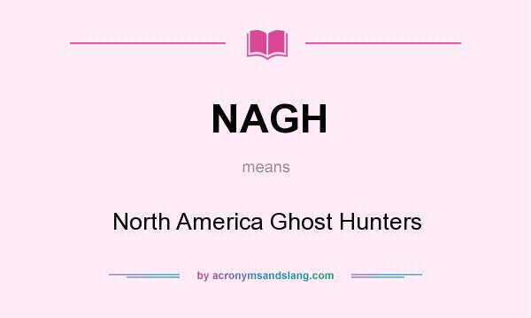What does NAGH mean? It stands for North America Ghost Hunters