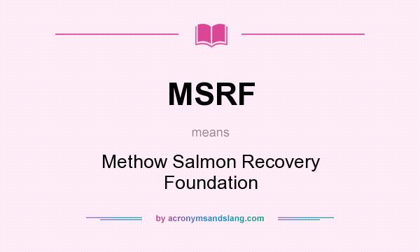 What does MSRF mean? It stands for Methow Salmon Recovery Foundation