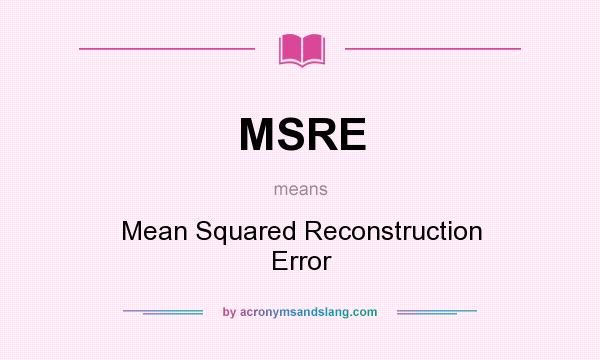 What does MSRE mean? It stands for Mean Squared Reconstruction Error