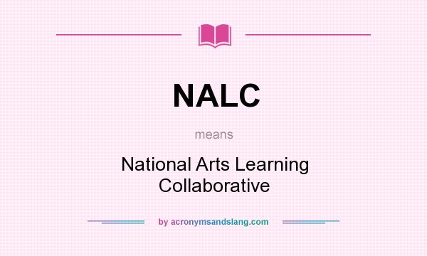 What does NALC mean? It stands for National Arts Learning Collaborative