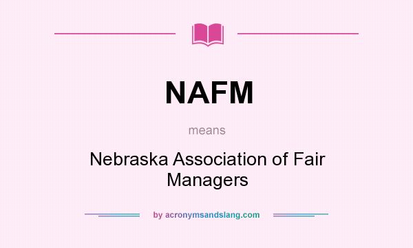 What does NAFM mean? It stands for Nebraska Association of Fair Managers