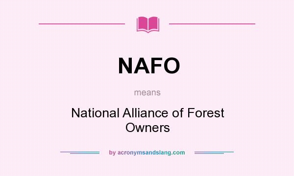 What does NAFO mean? It stands for National Alliance of Forest Owners