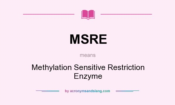 What does MSRE mean? It stands for Methylation Sensitive Restriction Enzyme