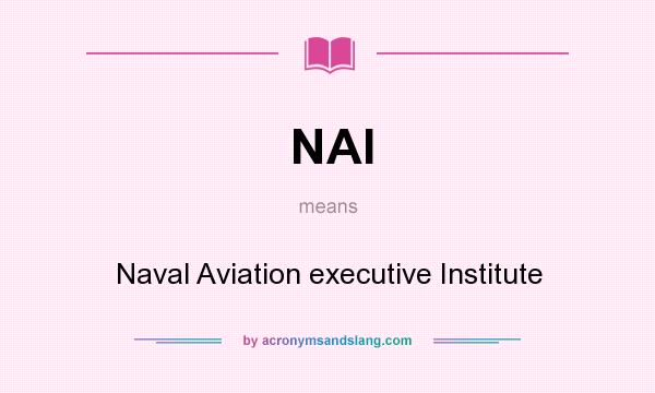 What does NAI mean? It stands for Naval Aviation executive Institute