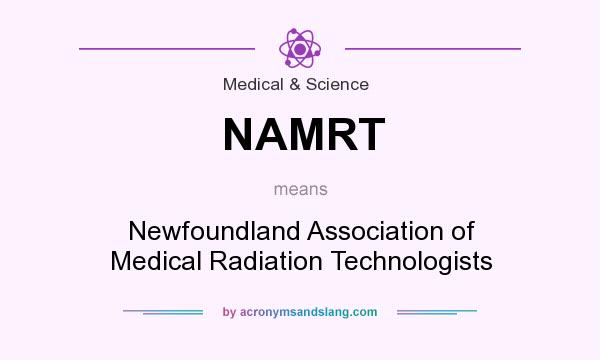 What does NAMRT mean? It stands for Newfoundland Association of Medical Radiation Technologists