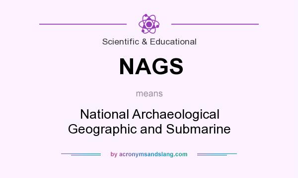 What does NAGS mean? It stands for National Archaeological Geographic and Submarine