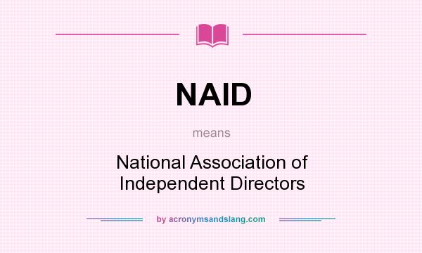 What does NAID mean? It stands for National Association of Independent Directors