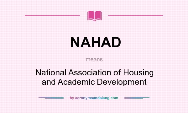 What does NAHAD mean? It stands for National Association of Housing and Academic Development
