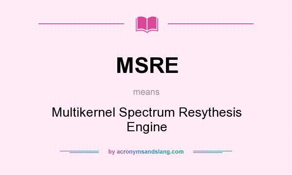 What does MSRE mean? It stands for Multikernel Spectrum Resythesis Engine