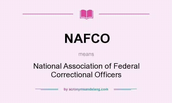 What does NAFCO mean? It stands for National Association of Federal Correctional Officers