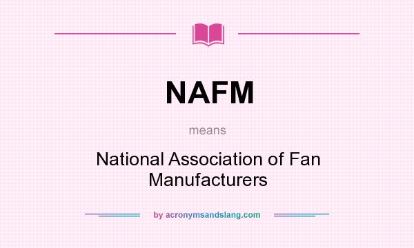 What does NAFM mean? It stands for National Association of Fan Manufacturers