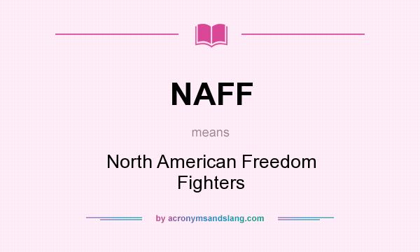 What does NAFF mean? It stands for North American Freedom Fighters