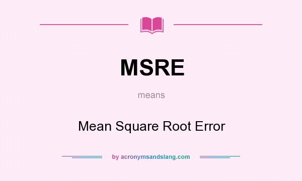 What does MSRE mean? It stands for Mean Square Root Error