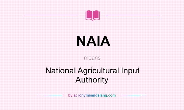 What does NAIA mean? It stands for National Agricultural Input Authority