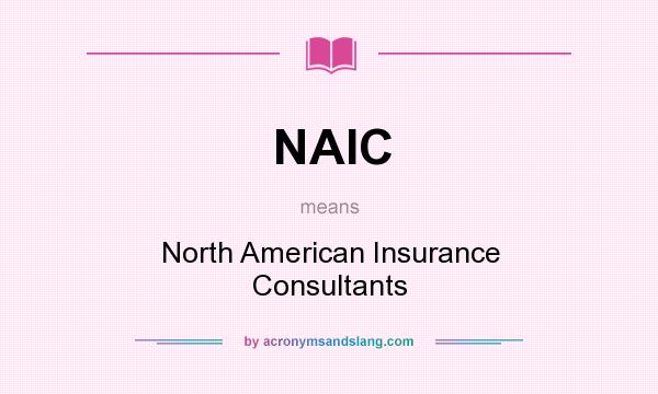 What does NAIC mean? It stands for North American Insurance Consultants