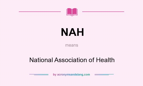 What does NAH mean? It stands for National Association of Health