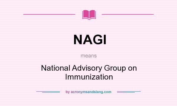 What does NAGI mean? It stands for National Advisory Group on Immunization