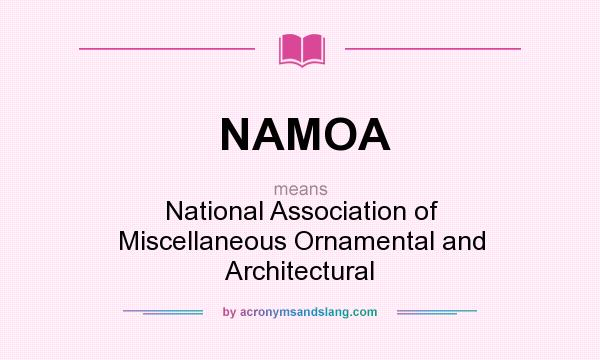 What does NAMOA mean? It stands for National Association of Miscellaneous Ornamental and Architectural