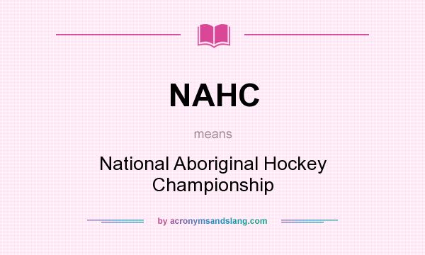 What does NAHC mean? It stands for National Aboriginal Hockey Championship